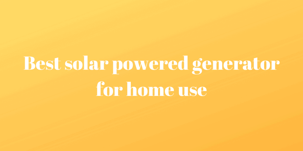 solar powered generator for home use